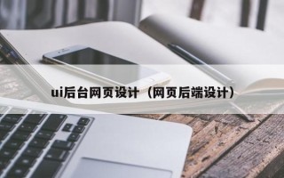 喀什ui后台网页设计（网页后端设计）
